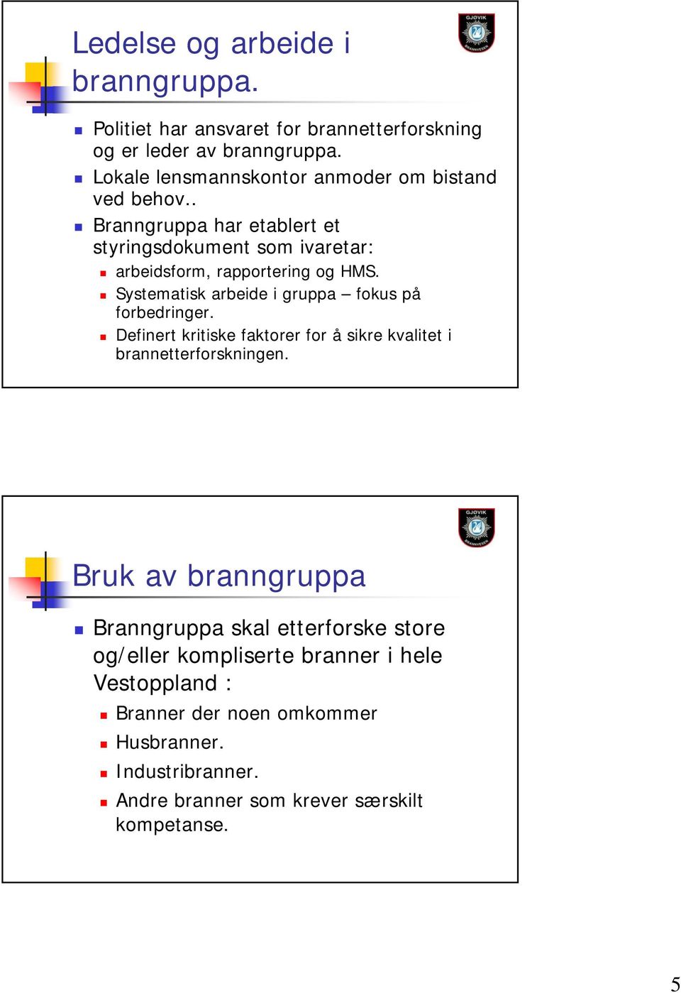 Systematisk arbeide i gruppa fokus på forbedringer. Definert kritiske faktorer for å sikre kvalitet i brannetterforskningen.