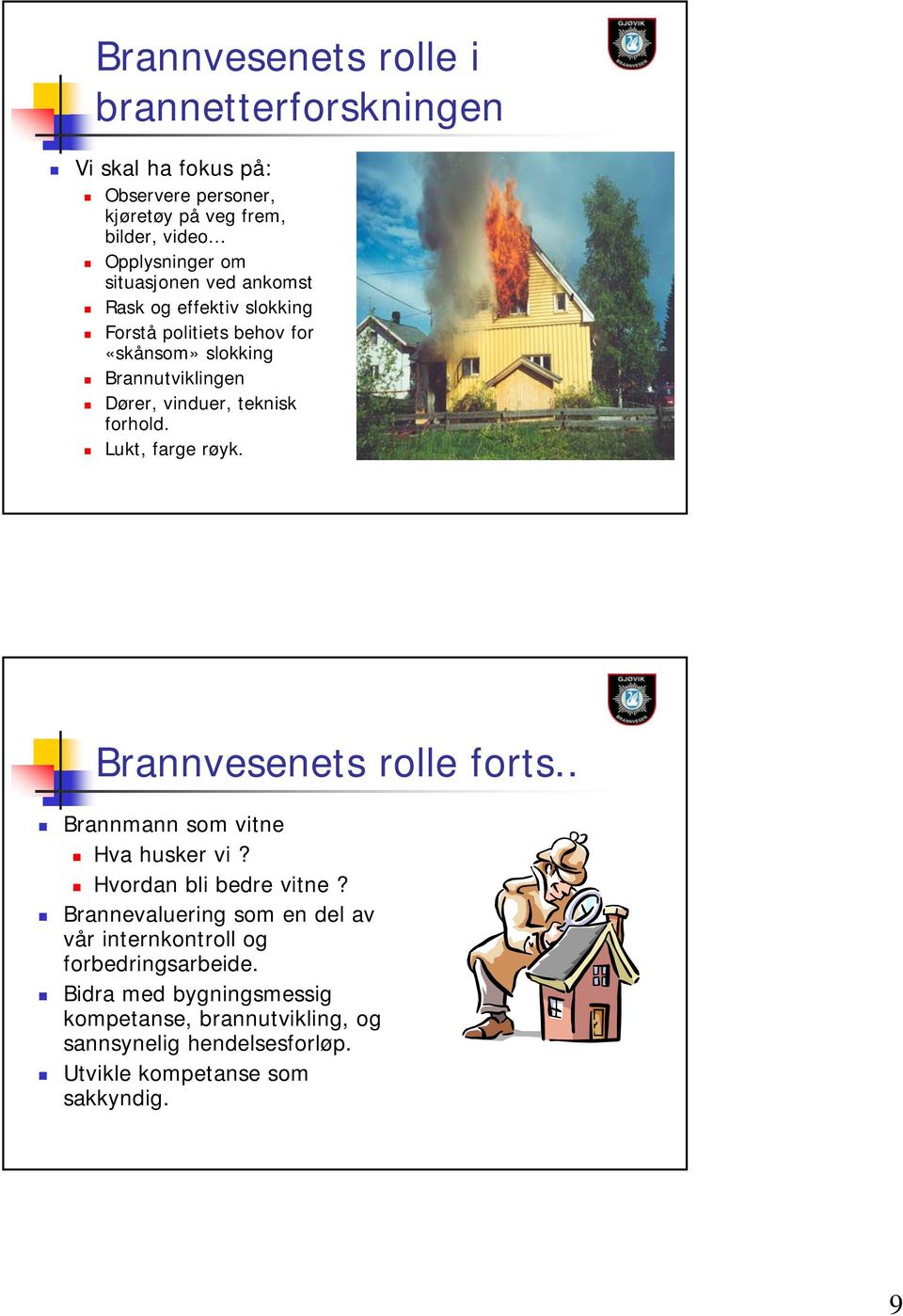 Lukt, farge røyk. Brannvesenets rolle forts.. Brannmann som vitne Hva husker vi? Hvordan bli bedre vitne?