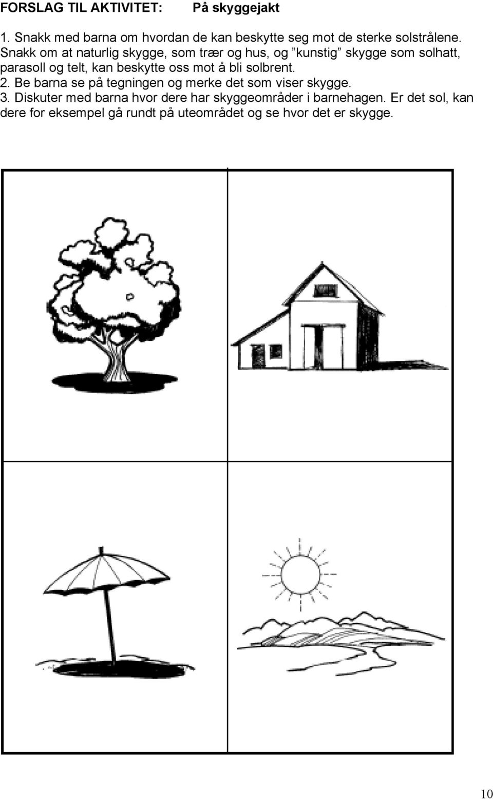 oss mot å bli solbrent. 2. Be barna se på tegningen og merke det som viser skygge. 3.