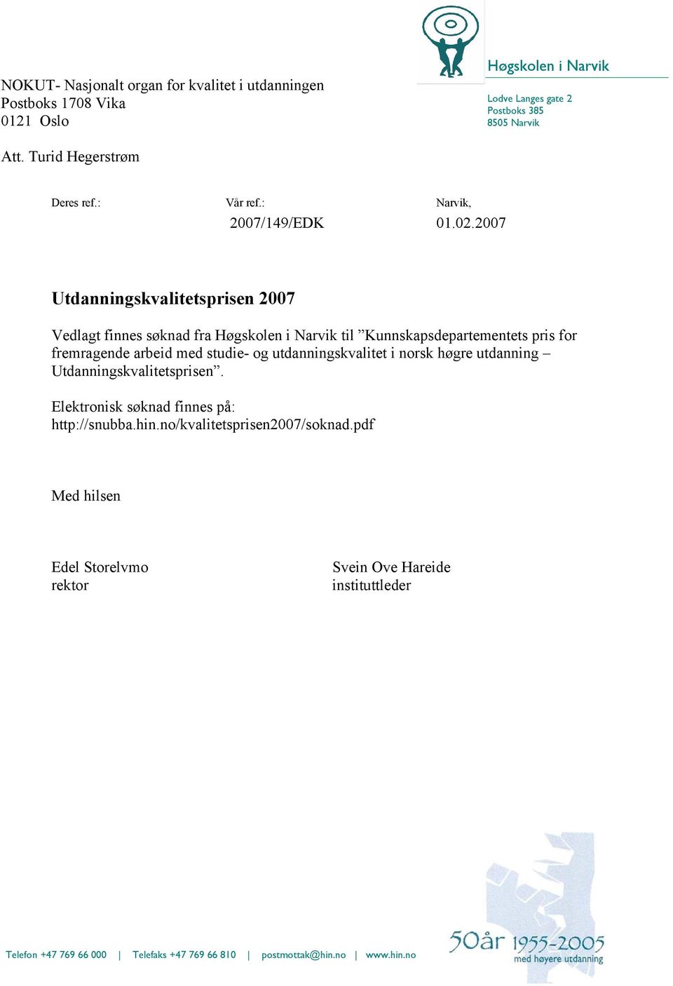 2007 Utdanningskvalitetsprisen 2007 Vedlagt finnes søknad fra Høgskolen i Narvik til Kunnskapsdepartementets pris for fremragende arbeid med studie- og