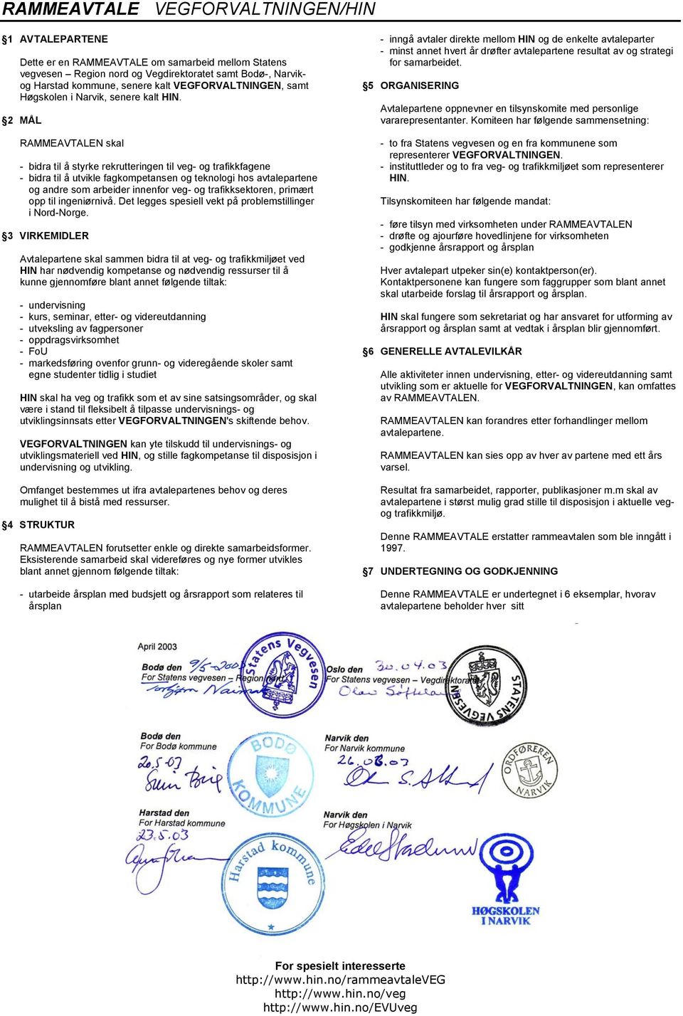 2 MÅL RAMMEAVTALEN skal - bidra til å styrke rekrutteringen til veg- og trafikkfagene - bidra til å utvikle fagkompetansen og teknologi hos avtalepartene og andre som arbeider innenfor veg- og