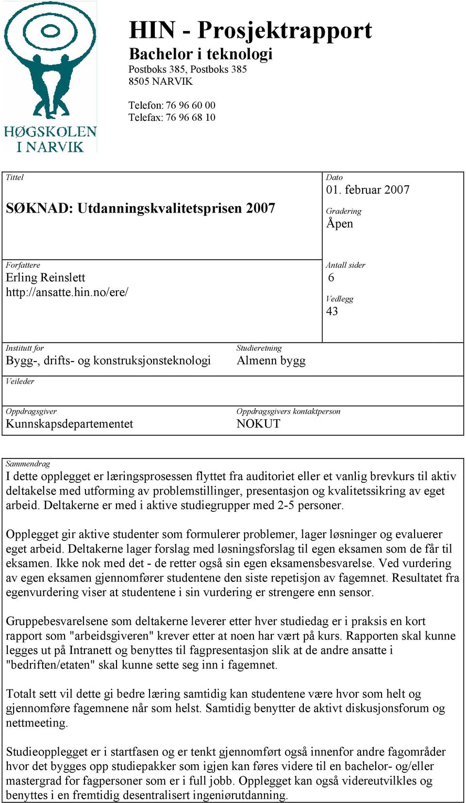 no/ere/ Antall sider 6 Vedlegg 43 Institutt for Bygg-, drifts- og konstruksjonsteknologi Studieretning Almenn bygg Veileder Oppdragsgiver Kunnskapsdepartementet Oppdragsgivers kontaktperson NOKUT