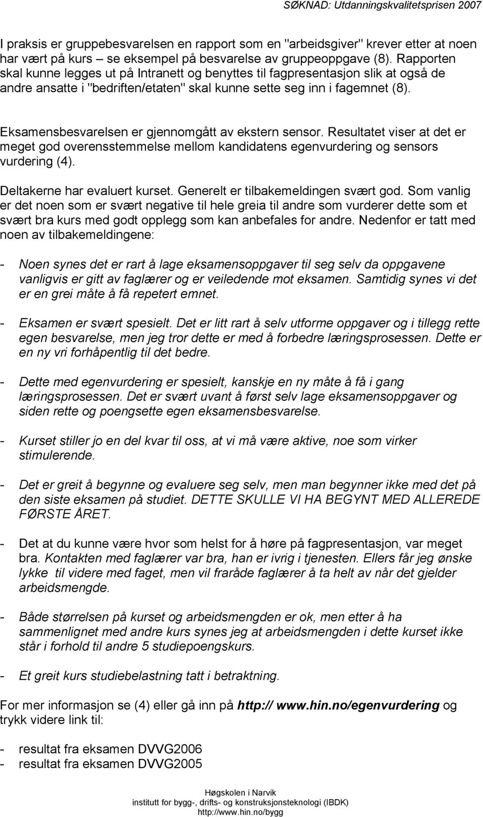 Eksamensbesvarelsen er gjennomgått av ekstern sensor. Resultatet viser at det er meget god overensstemmelse mellom kandidatens egenvurdering og sensors vurdering (4). Deltakerne har evaluert kurset.