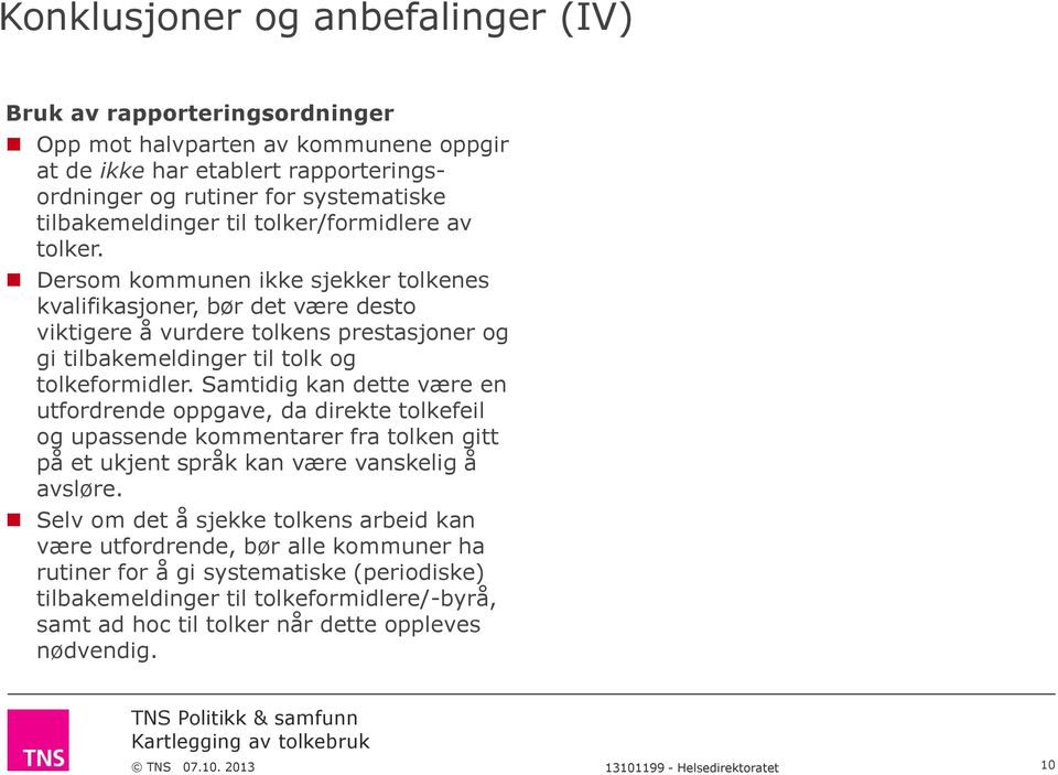 Samtidig kan dette være en utfordrende oppgave, da direkte tolkefeil og upassende kommentarer fra tolken gitt på et ukjent språk kan være vanskelig å avsløre.