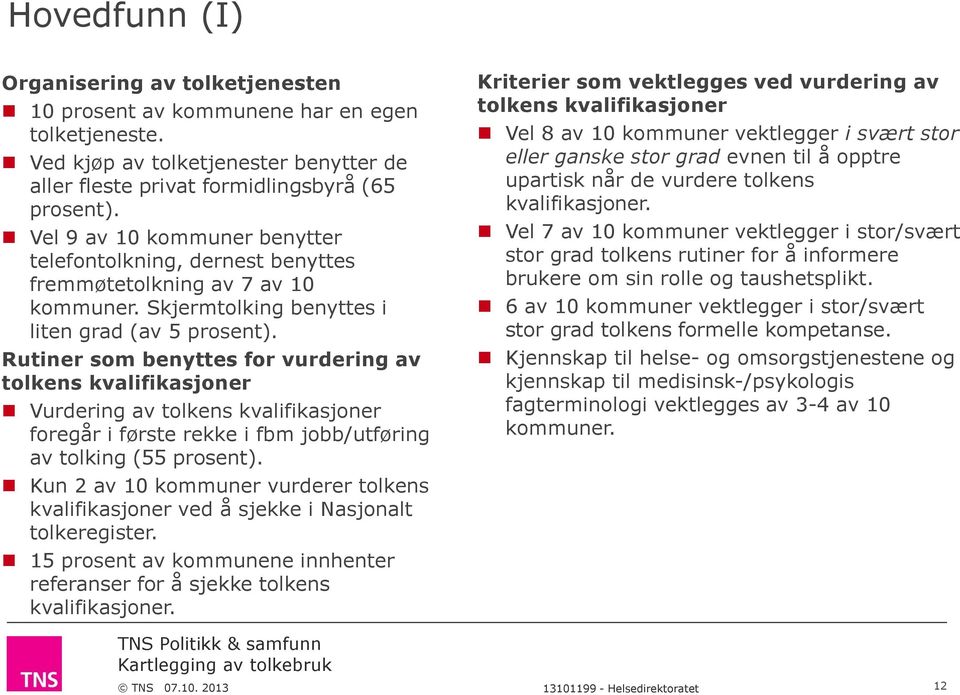 Rutiner som benyttes for vurdering av tolkens kvalifikasjoner Vurdering av tolkens kvalifikasjoner foregår i første rekke i fbm jobb/utføring av tolking ( prosent).