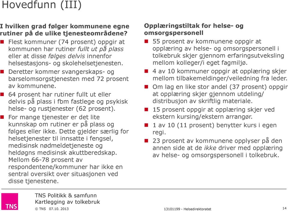 Deretter kommer svangerskaps- og barselomsorgstjenesten med 2 prosent av kommunene. 64 prosent har rutiner fullt ut eller delvis på plass i fbm fastlege og psykisk helse- og rustjenester (62 prosent).