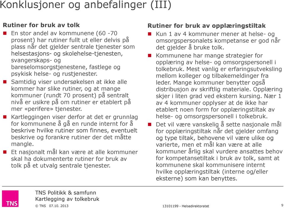 Samtidig viser undersøkelsen at ikke alle kommer har slike rutiner, og at mange kommuner (rundt prosent) på sentralt nivå er usikre på om rutiner er etablert på mer «perifere» tjenester.