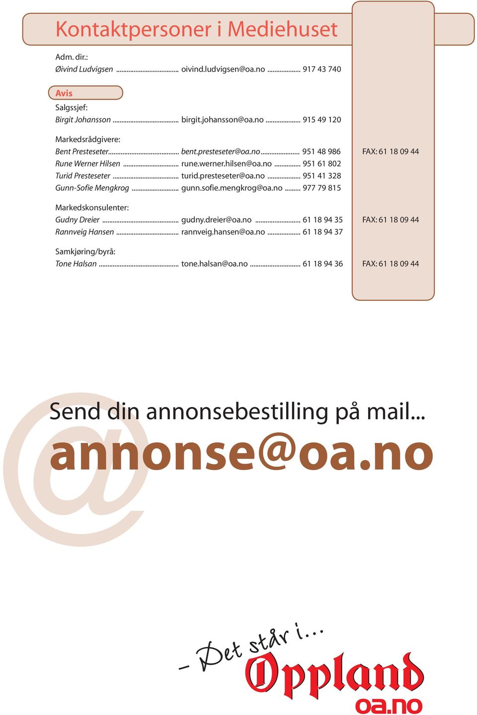 .. gunn.sofie.mengkrog@oa.no... 977 79 815 Markedskonsulenter: Gudny Dreier... gudny.dreier@oa.no... 61 18 94 35 FAX: 61 18 09 44 Rannveig Hansen... rannveig.hansen@oa.no... 61 18 94 37 Samkjøring/byrå: Tone Halsan.