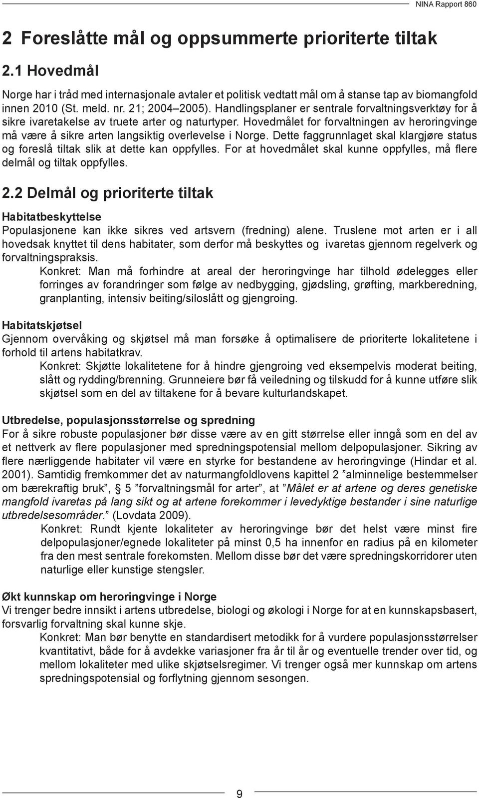 Hovedmålet for forvaltningen av heroringvinge må være å sikre arten langsiktig overlevelse i Norge. Dette faggrunnlaget skal klargjøre status og foreslå tiltak slik at dette kan oppfylles.