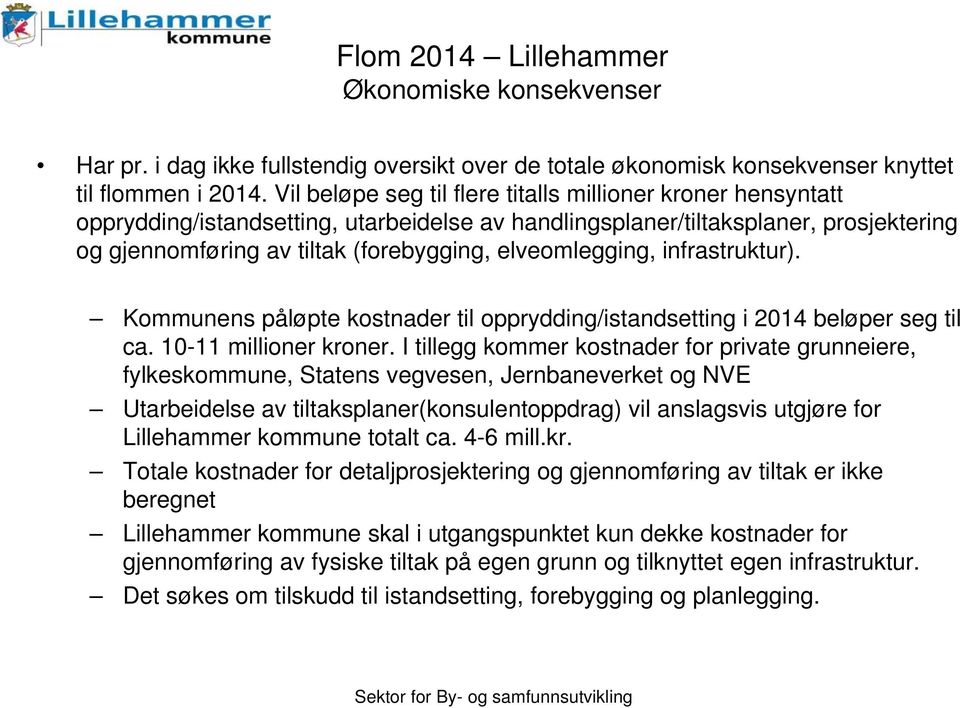 elveomlegging, infrastruktur). Kommunens påløpte kostnader til opprydding/istandsetting i 2014 beløper seg til ca. 10-11 millioner kroner.