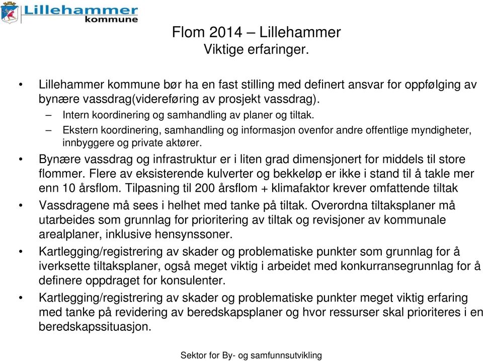 Bynære vassdrag og infrastruktur er i liten grad dimensjonert for middels til store flommer. Flere av eksisterende kulverter og bekkeløp er ikke i stand til å takle mer enn 10 årsflom.