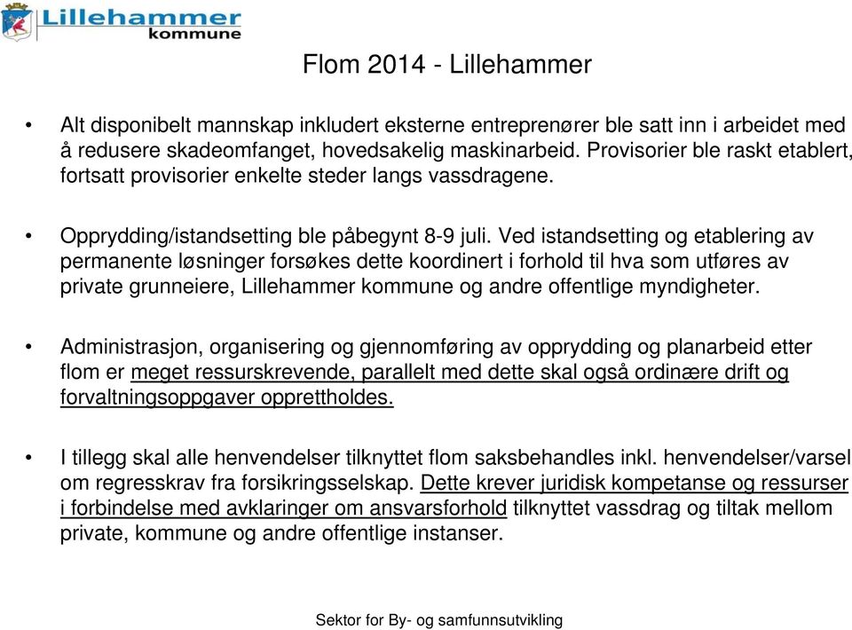 Ved istandsetting og etablering av permanente løsninger forsøkes dette koordinert i forhold til hva som utføres av private grunneiere, Lillehammer kommune og andre offentlige myndigheter.