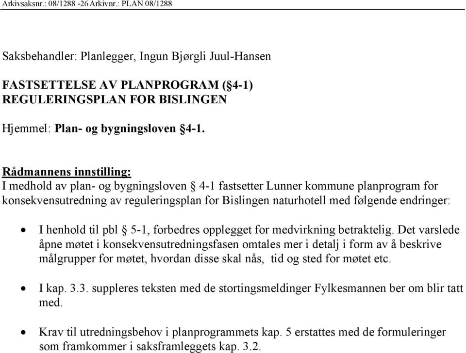 Rådmannens innstilling: I medhold av plan- og bygningsloven 4-1 fastsetter Lunner kommune planprogram for konsekvensutredning av reguleringsplan for Bislingen naturhotell med følgende endringer: I