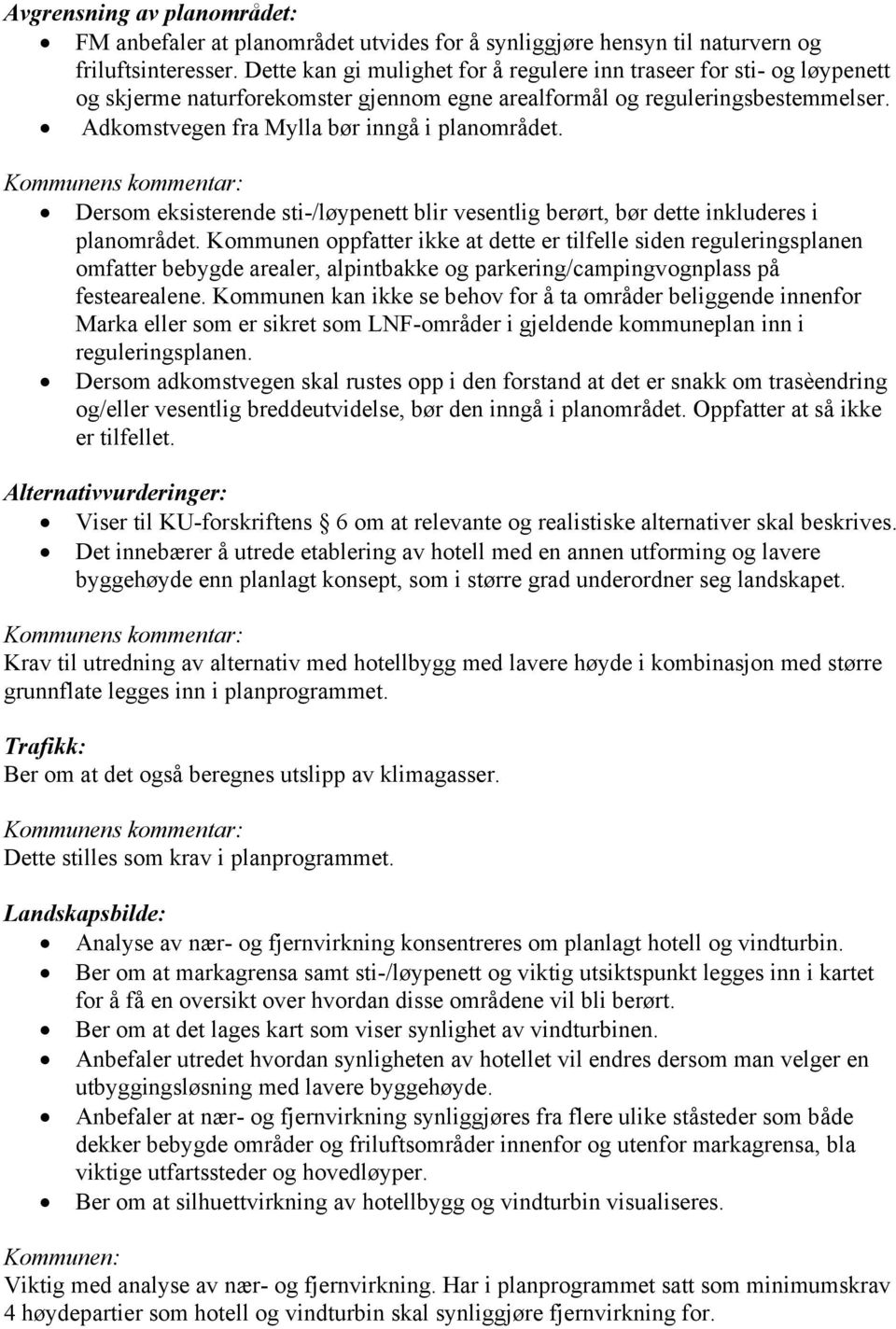 Kommunens kommentar: Dersom eksisterende sti-/løypenett blir vesentlig berørt, bør dette inkluderes i planområdet.