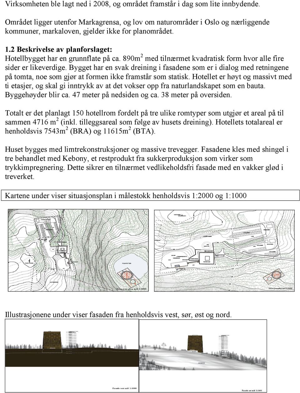 2 Beskrivelse av planforslaget: Hotellbygget har en grunnflate på ca. 890m 2 med tilnærmet kvadratisk form hvor alle fire sider er likeverdige.