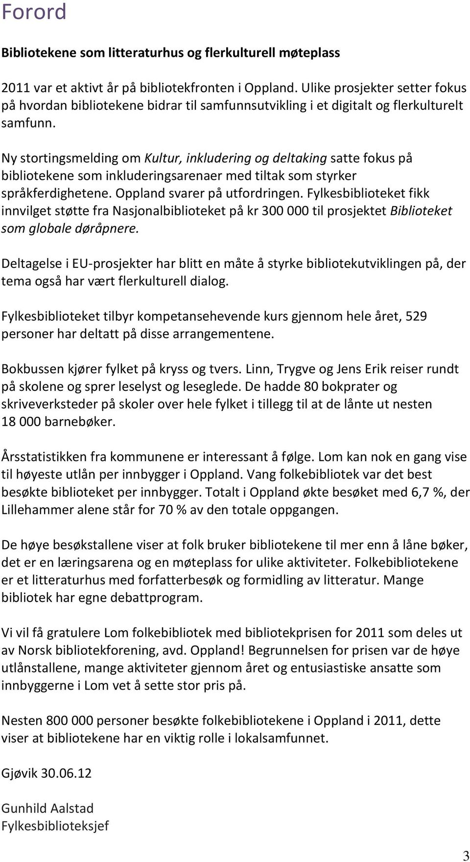 Ny stortingsmelding om Kultur, inkludering og deltaking satte fokus på bibliotekene som inkluderingsarenaer med tiltak som styrker språkferdighetene. Oppland svarer på utfordringen.