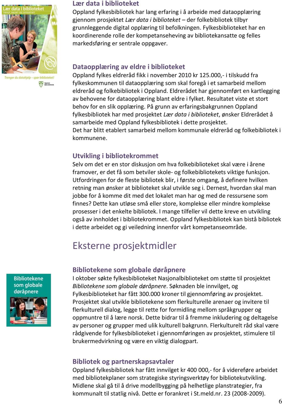 Dataopplæring av eldre i biblioteket Oppland fylkes eldreråd fikk i november 2010 kr 125.