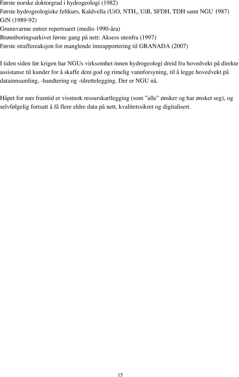 innen hydrogeologi dreid fra hovedvekt på direkte assistanse til kunder for å skaffe dem god og rimelig vannforsyning, til å legge hovedvekt på datainnsamling, -handtering og