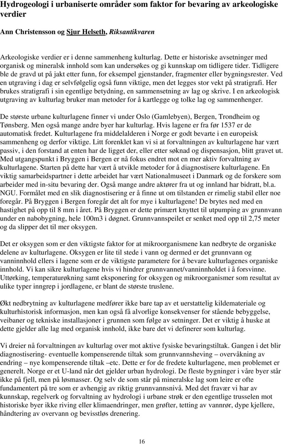 Tidligere ble de gravd ut på jakt etter funn, for eksempel gjenstander, fragmenter eller bygningsrester.