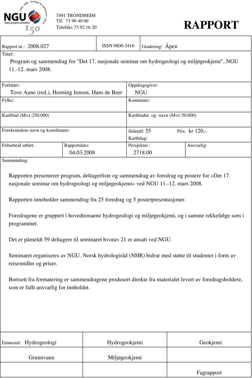 000) Kartbladnr. og -navn (M=1:50.000) Forekomstens navn og koordinater: Sidetall: 55 Pris: kr 120,- Kartbilag: Feltarbeid utført: Rapportdato: 04.03.2008 Prosjektnr.: 2718.