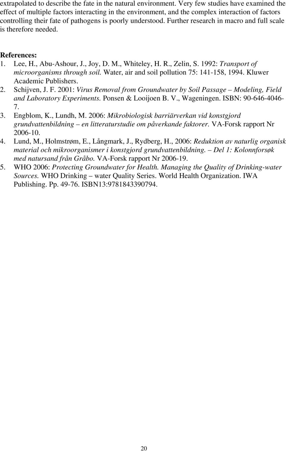 Further research in macro and full scale is therefore needed. References: 1. Lee, H., Abu-Ashour, J., Joy, D. M., Whiteley, H. R., Zelin, S. 1992: Transport of microorganisms through soil.