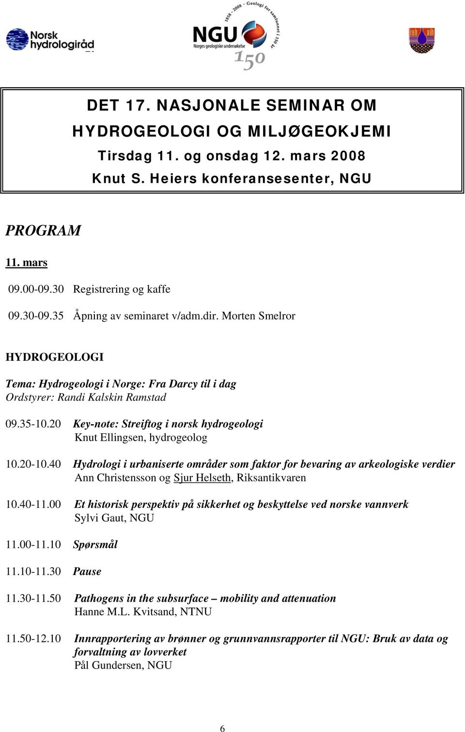 20 Key-note: Streiftog i norsk hydrogeologi Knut Ellingsen, hydrogeolog 10.20-10.