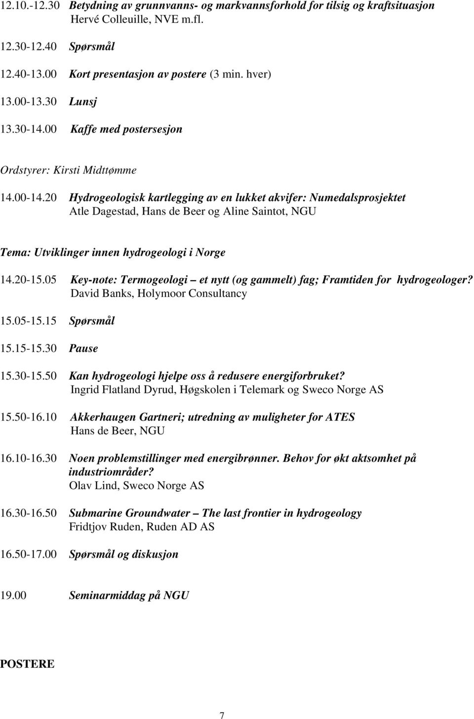 20 Hydrogeologisk kartlegging av en lukket akvifer: Numedalsprosjektet Atle Dagestad, Hans de Beer og Aline Saintot, NGU Tema: Utviklinger innen hydrogeologi i Norge 14.20-15.