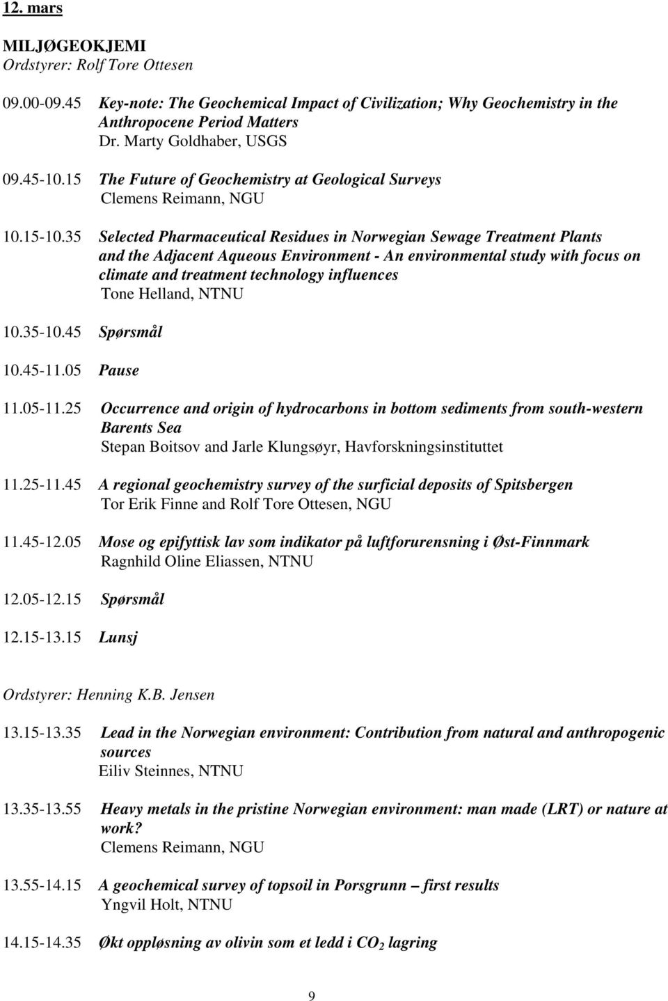 35 Selected Pharmaceutical Residues in Norwegian Sewage Treatment Plants and the Adjacent Aqueous Environment - An environmental study with focus on climate and treatment technology influences Tone