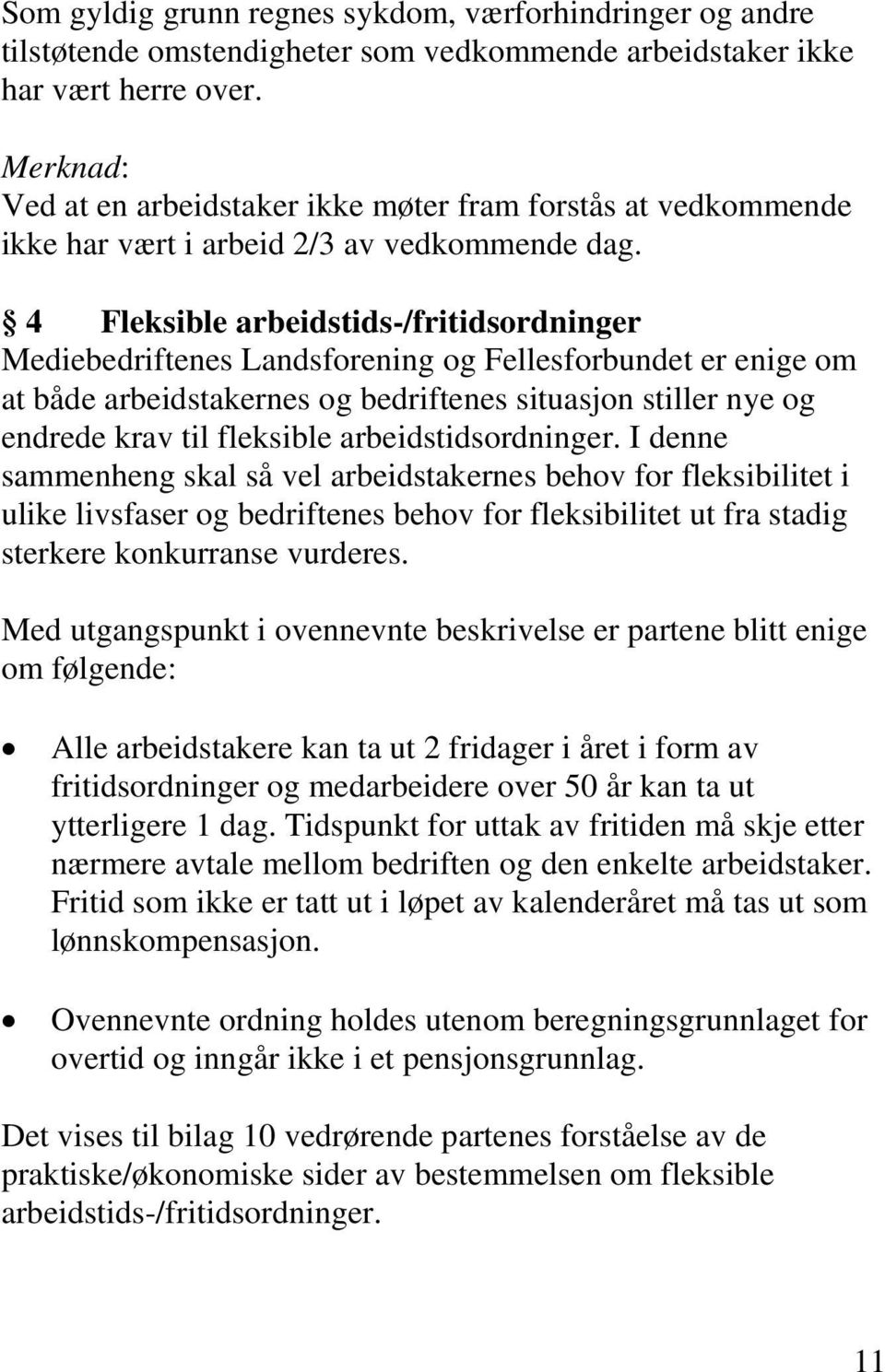 4 Fleksible arbeidstids-/fritidsordninger Mediebedriftenes Landsforening og Fellesforbundet er enige om at både arbeidstakernes og bedriftenes situasjon stiller nye og endrede krav til fleksible