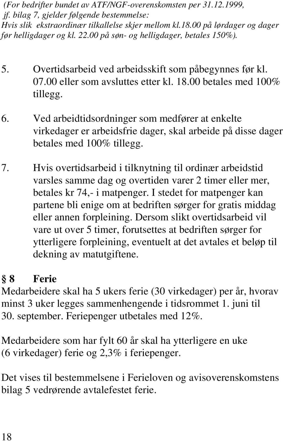 00 betales med 100% tillegg. 6. Ved arbeidtidsordninger som medfører at enkelte virkedager er arbeidsfrie dager, skal arbeide på disse dager betales med 100% tillegg. 7.