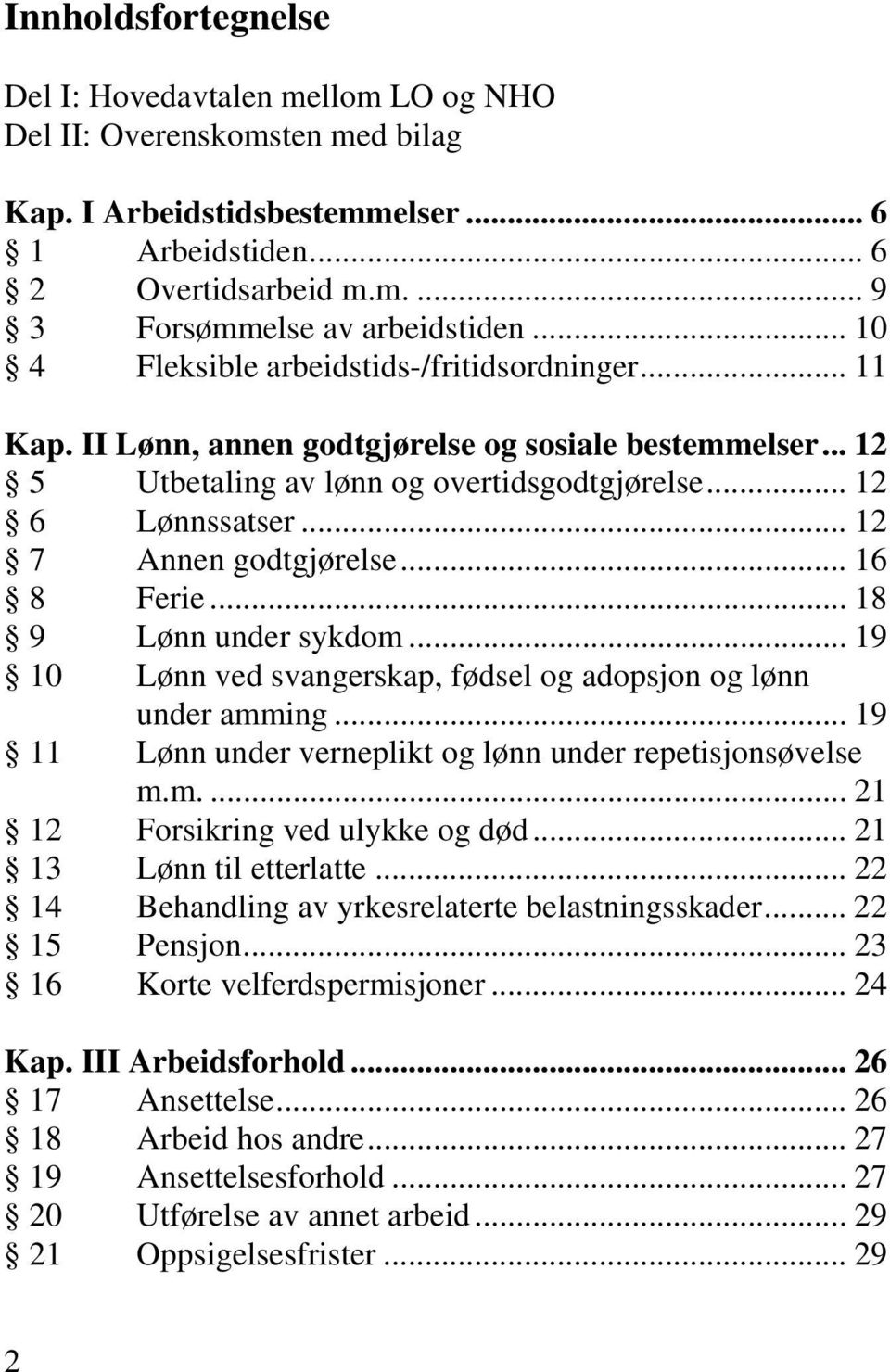 .. 12 7 Annen godtgjørelse... 16 8 Ferie... 18 9 Lønn under sykdom... 19 10 Lønn ved svangerskap, fødsel og adopsjon og lønn under amming.