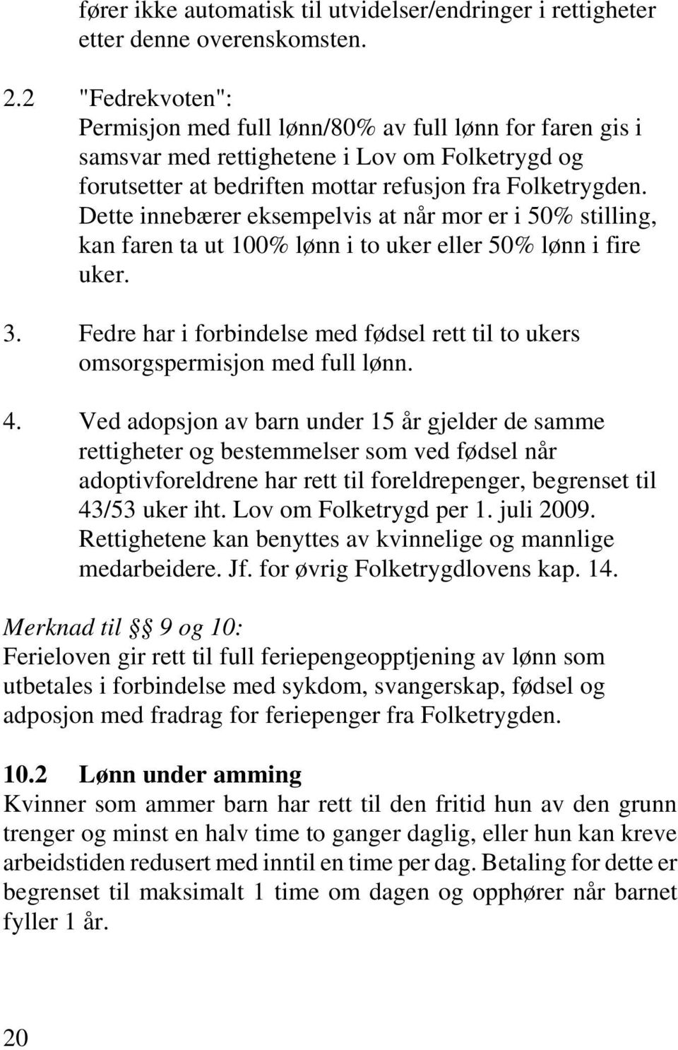 Dette innebærer eksempelvis at når mor er i 50% stilling, kan faren ta ut 100% lønn i to uker eller 50% lønn i fire uker. 3.