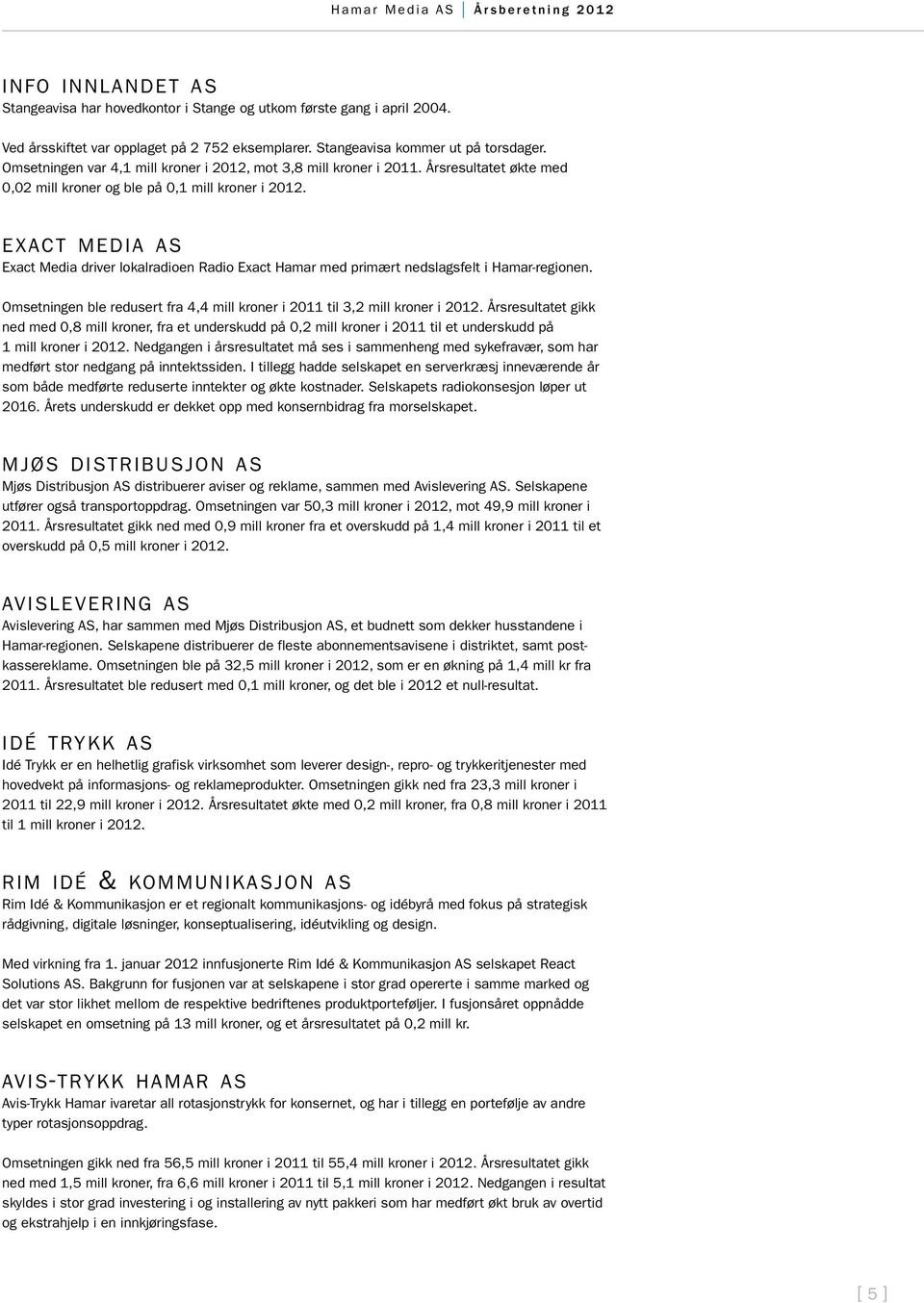 exact media as Exact Media driver lokalradioen Radio Exact Hamar med primært nedslagsfelt i Hamar-regionen. Omsetningen ble redusert fra 4,4 mill kroner i 2011 til 3,2 mill kroner i 2012.