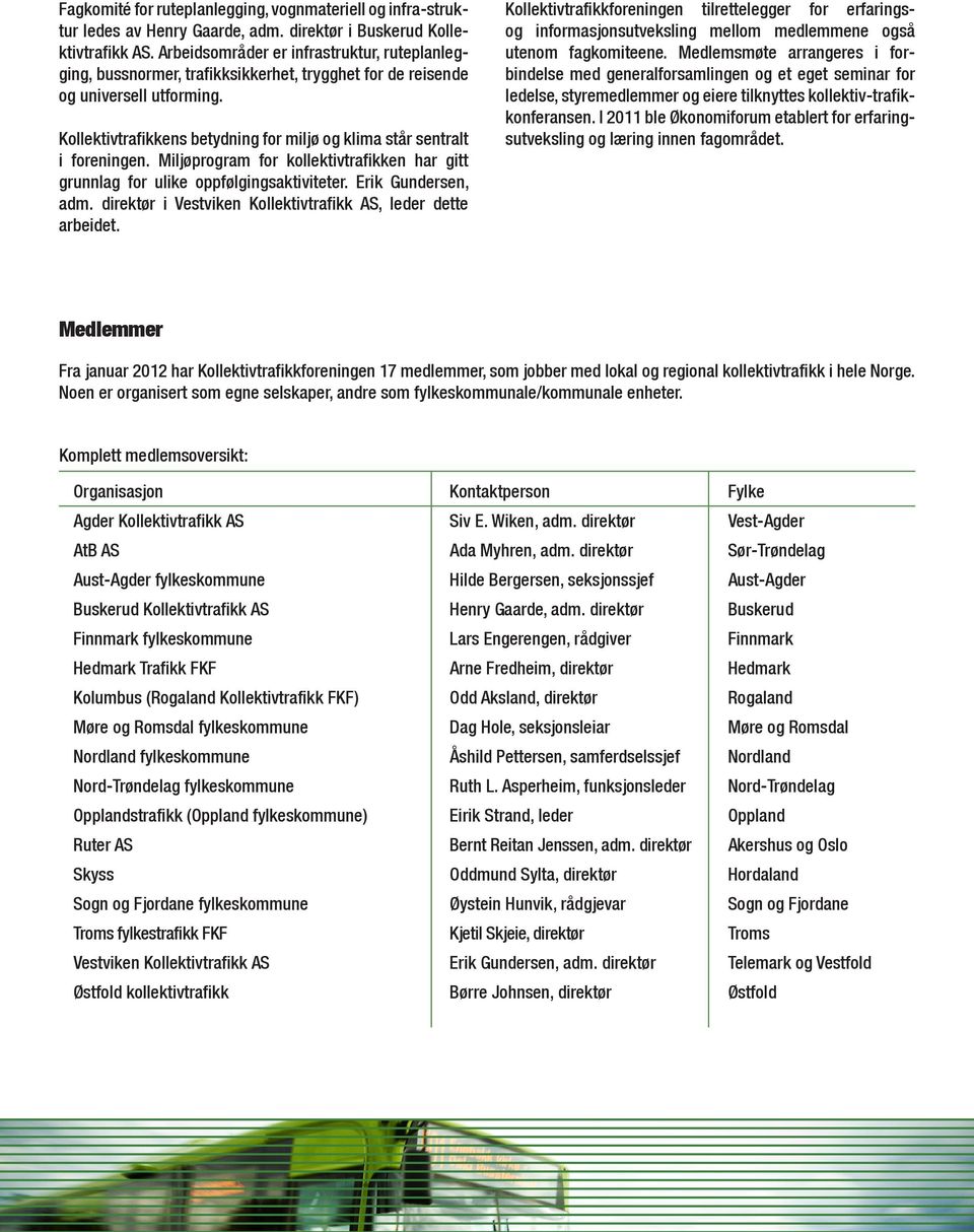 Kollektivtrafikkens betydning for miljø og klima står sentralt i foreningen. Miljøprogram for kollektivtrafikken har gitt grunnlag for ulike oppfølgingsaktiviteter. Erik Gundersen, adm.