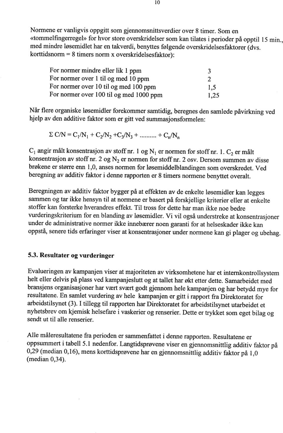 korttidsnorm = 8 timers norm x overskridelsesfaktor): F or normer mindre eller lik L ppm For normer over 1 til og med 10 ppm For normer over 10 til og med 100 ppm For normer over 100 til og med 1000