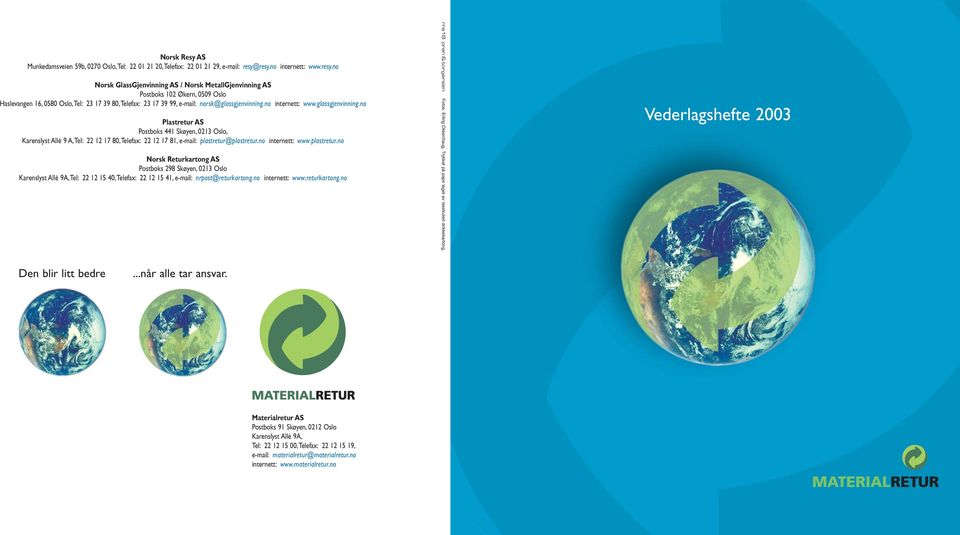 no internett: www.glassgjenvinning.no Plastretur AS Postboks 441 Skøyen, 0213 Oslo, Karenslyst Allé 9 A,Tel: 22 12 17 80,Telefax: 22 12 17 81, e-mail: plastretur@