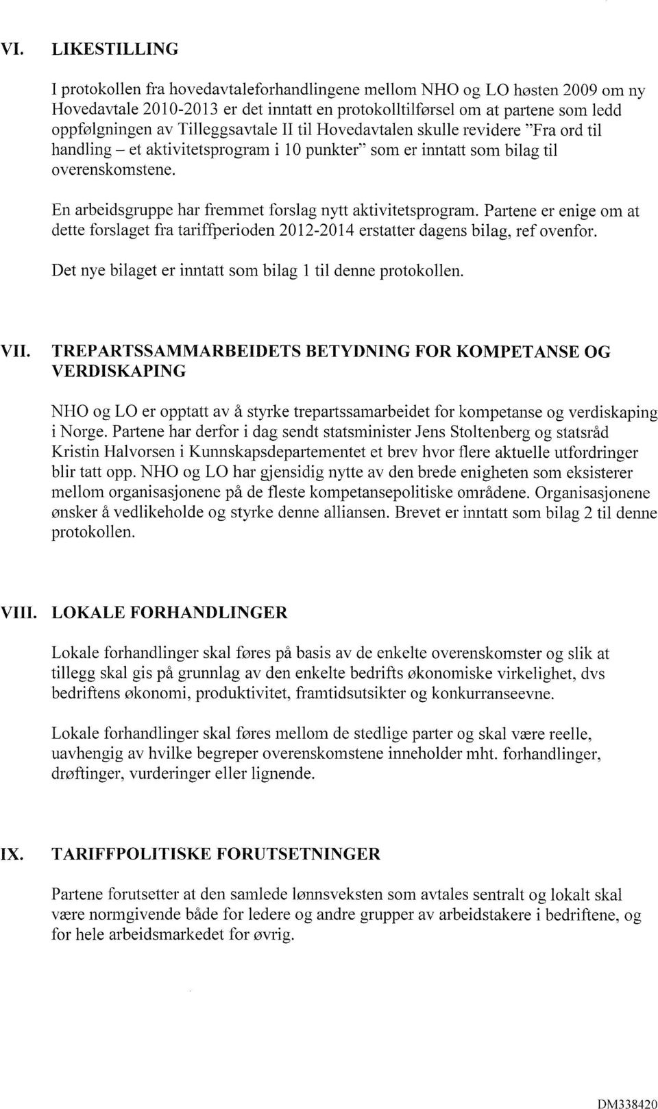 En arbeidsgruppe har fremmet forslag nytt aktivitetsprogram. Partene er enige om at dette forslaget fra tariffperioden 2012-2014 erstatter dagens bilag, ref ovenfor.