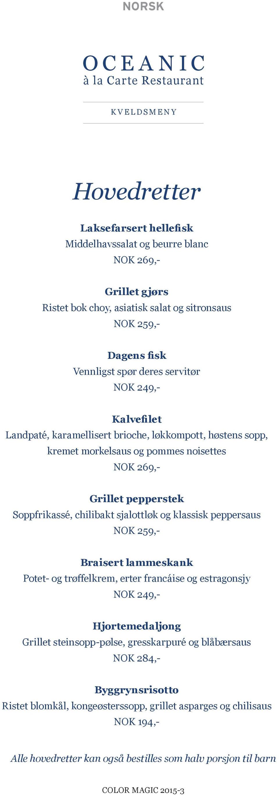 chilibakt sjalottløk og klassisk peppersaus NOK 259,- Braisert lammeskank Potet- og trøffelkrem, erter francáise og estragonsjy NOK 249,- Hjortemedaljong Grillet steinsopp-pølse,