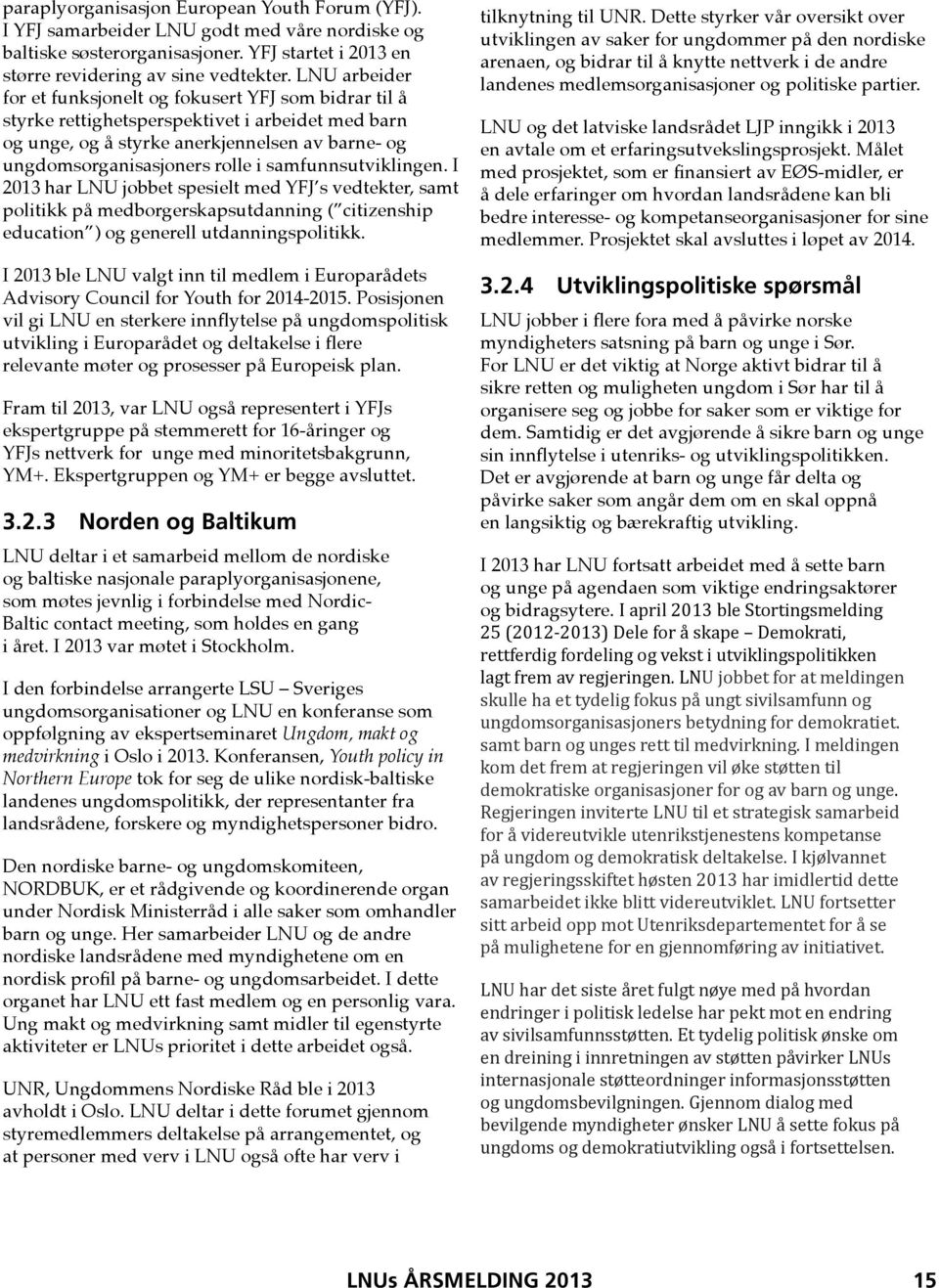 samfunnsutviklingen. I 2013 har LNU jobbet spesielt med YFJ s vedtekter, samt politikk på medborgerskapsutdanning ( citizenship education ) og generell utdanningspolitikk.