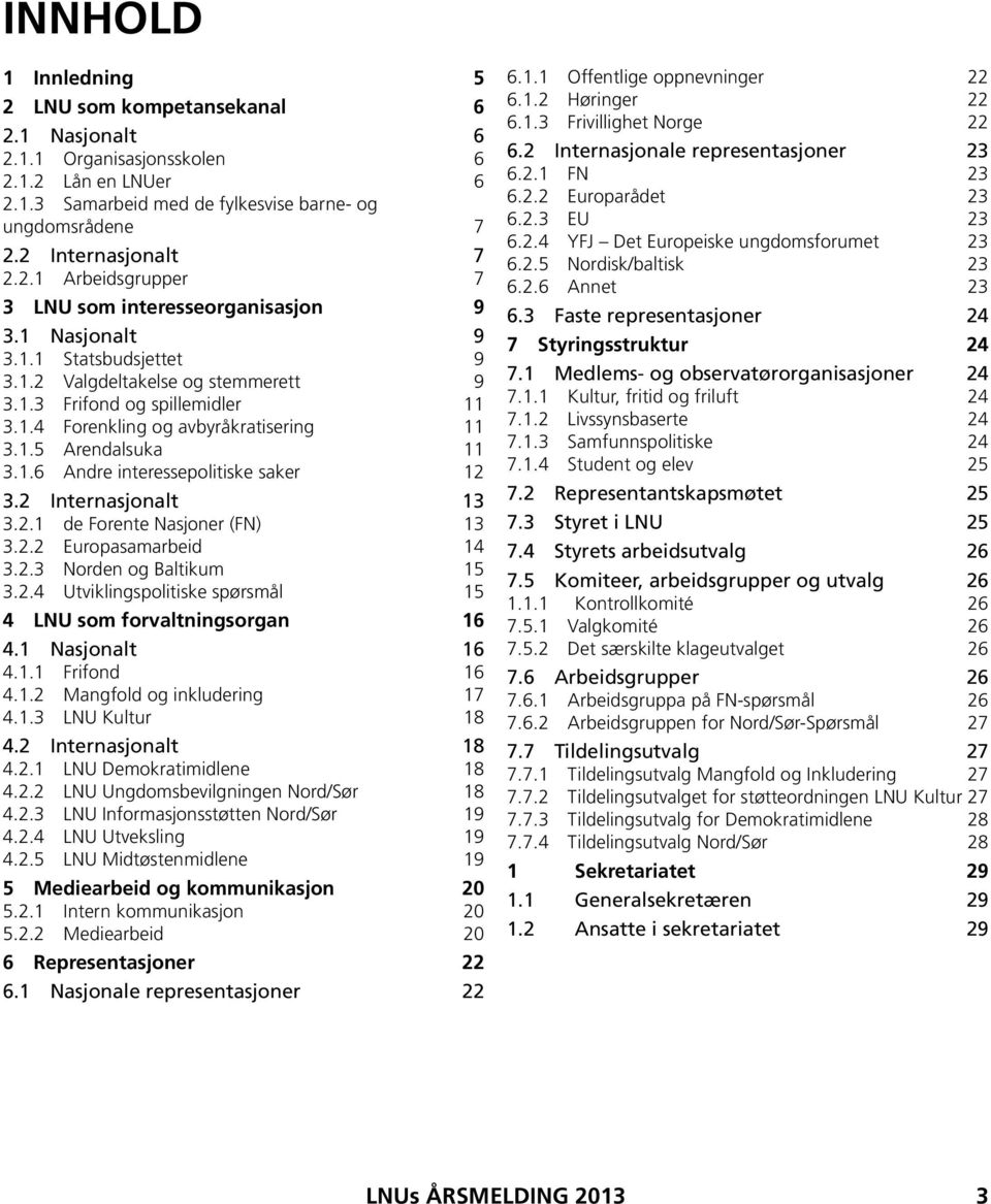 1.5 Arendalsuka 11 3.1.6 Andre interessepolitiske saker 12 3.2 Internasjonalt 13 3.2.1 de Forente Nasjoner (FN) 13 3.2.2 Europasamarbeid 14 3.2.3 Norden og Baltikum 15 3.2.4 Utviklingspolitiske spørsmål 15 4 LNU som forvaltningsorgan 16 4.