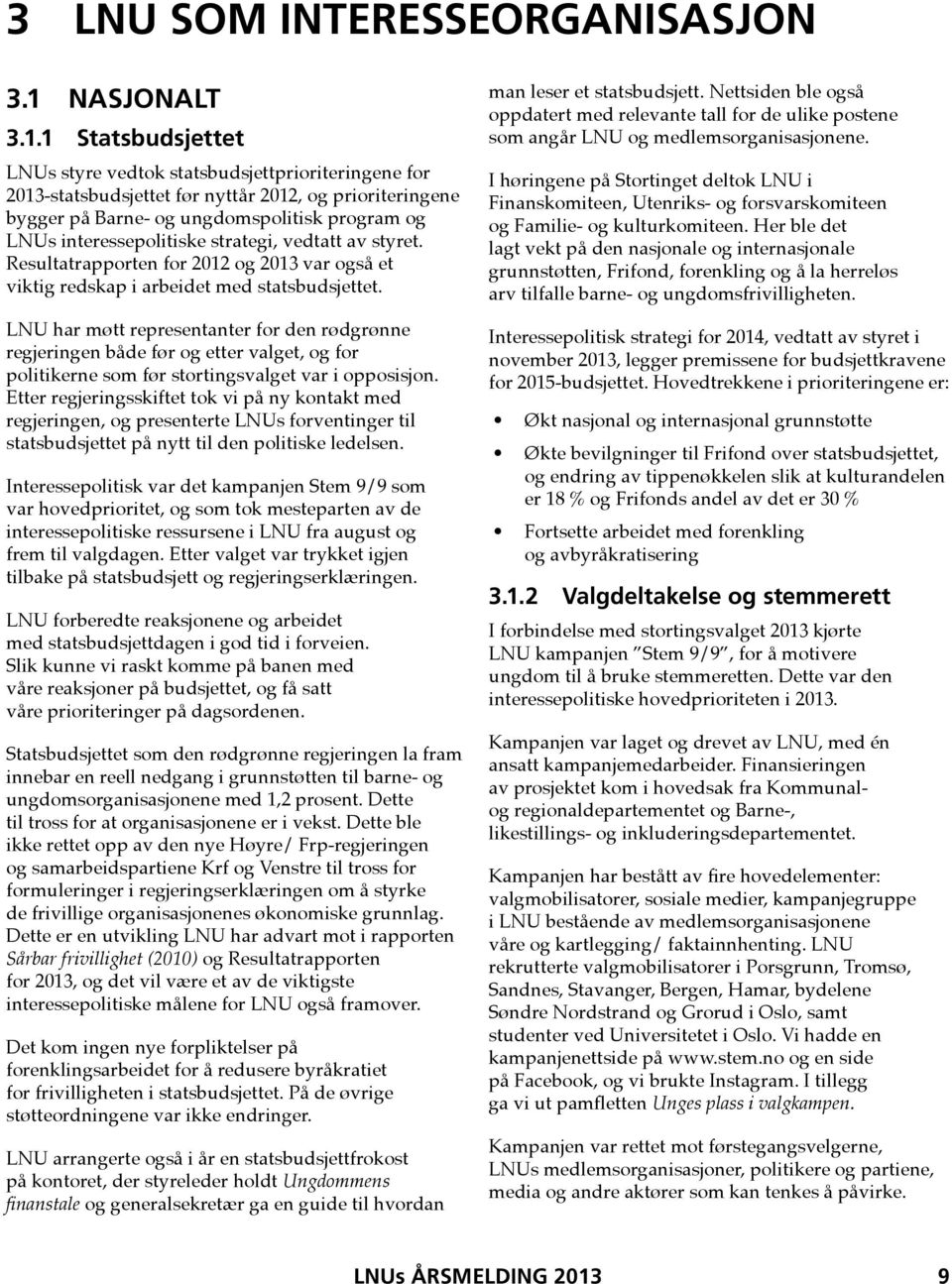 1 Statsbudsjettet LNUs styre vedtok statsbudsjettprioriteringene for 2013-statsbudsjettet før nyttår 2012, og prioriteringene bygger på Barne- og ungdomspolitisk program og LNUs interessepolitiske