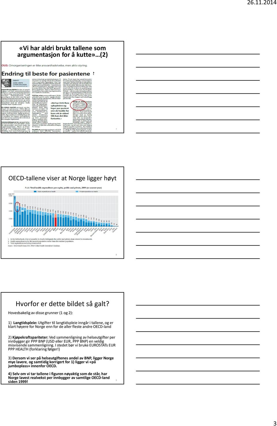 Hovedsakelig av disse grunner (1 og 2): 1) Langtidspleie: Utgifter til langtidspleie inngår i tallene, og er klart høyere for Norge enn for de aller fleste andre OECD-land 2) Kjøpekraftspariteter: