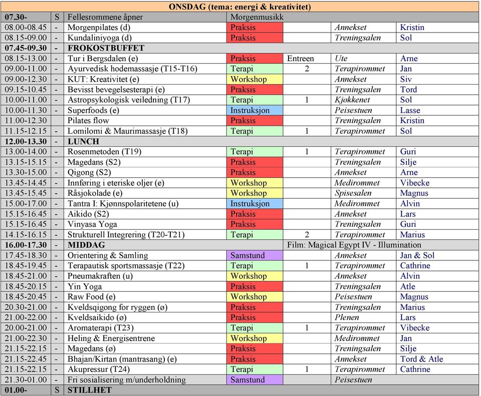 30 - KUT: Kreativitet (e) Workshop Annekset Siv 09.15-10.45 - Bevisst bevegelsesterapi (e) Praksis Treningsalen Tord 10.00-11.00 - Astropsykologisk veiledning (T17) Terapi 1 Kjøkkenet Sol 10.00-11.30 - Superfoods (e) Instruksjon Peisestuen Lasse 11.