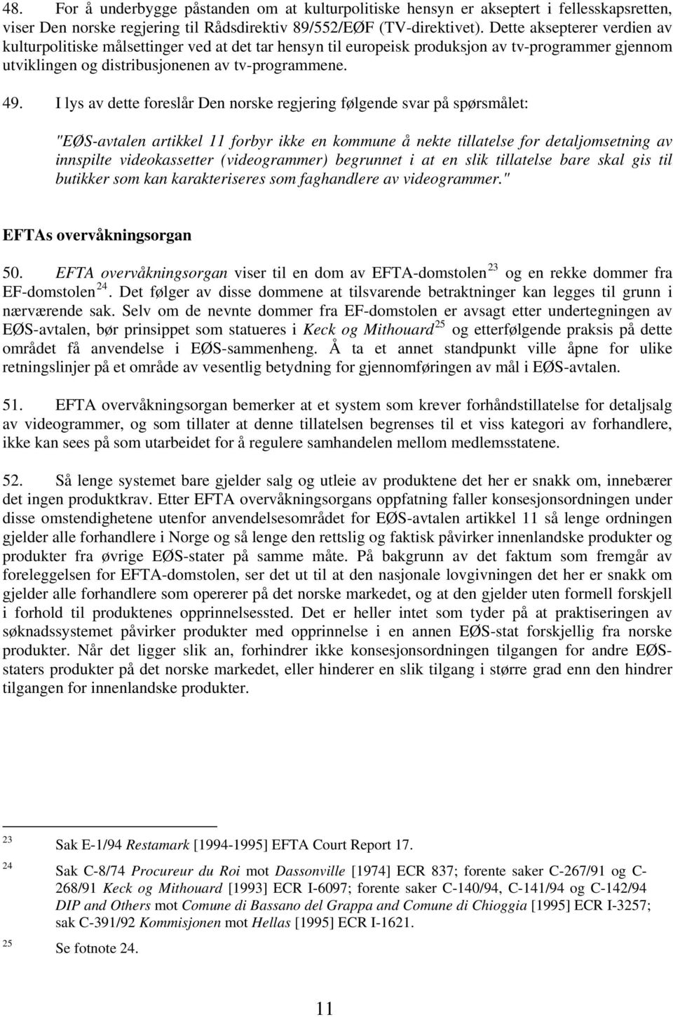 I lys av dette foreslår Den norske regjering følgende svar på spørsmålet: "EØS-avtalen artikkel 11 forbyr ikke en kommune å nekte tillatelse for detaljomsetning av innspilte videokassetter