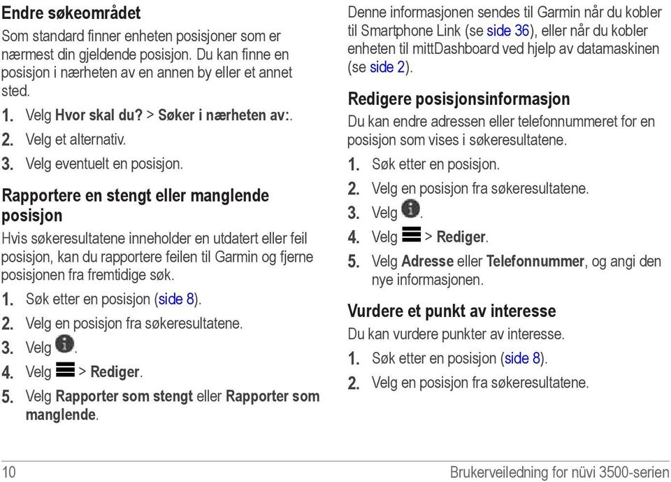 Rapportere en stengt eller manglende posisjon Hvis søkeresultatene inneholder en utdatert eller feil posisjon, kan du rapportere feilen til Garmin og fjerne posisjonen fra fremtidige søk. 1.