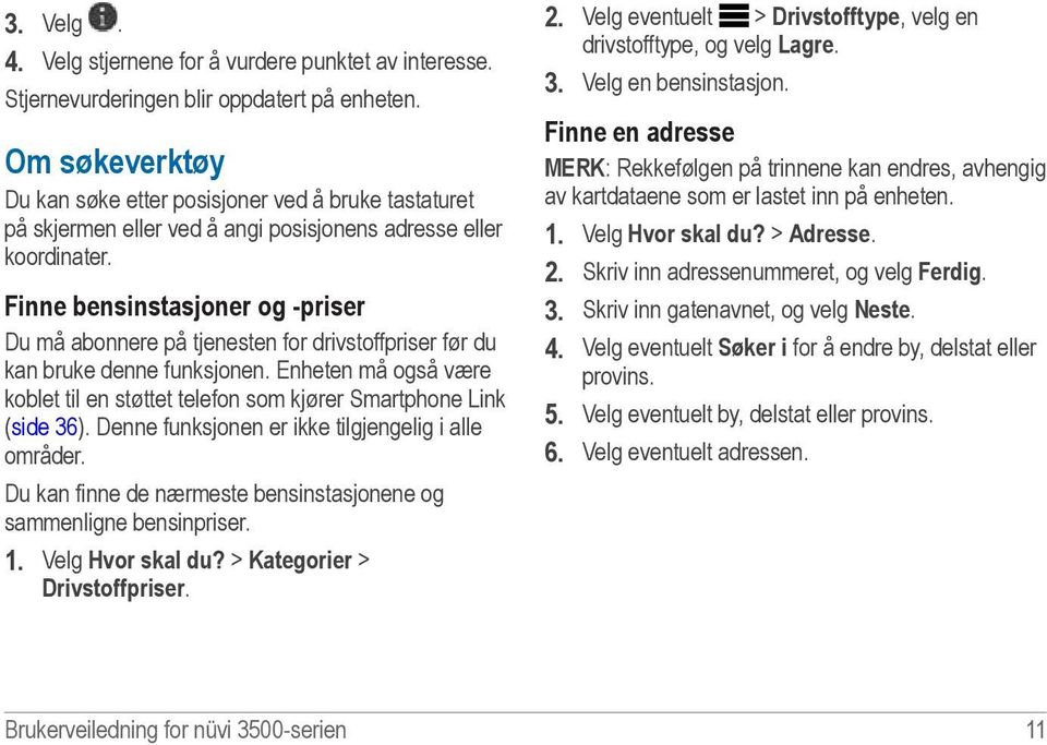 Finne bensinstasjoner og -priser Du må abonnere på tjenesten for drivstoffpriser før du kan bruke denne funksjonen.