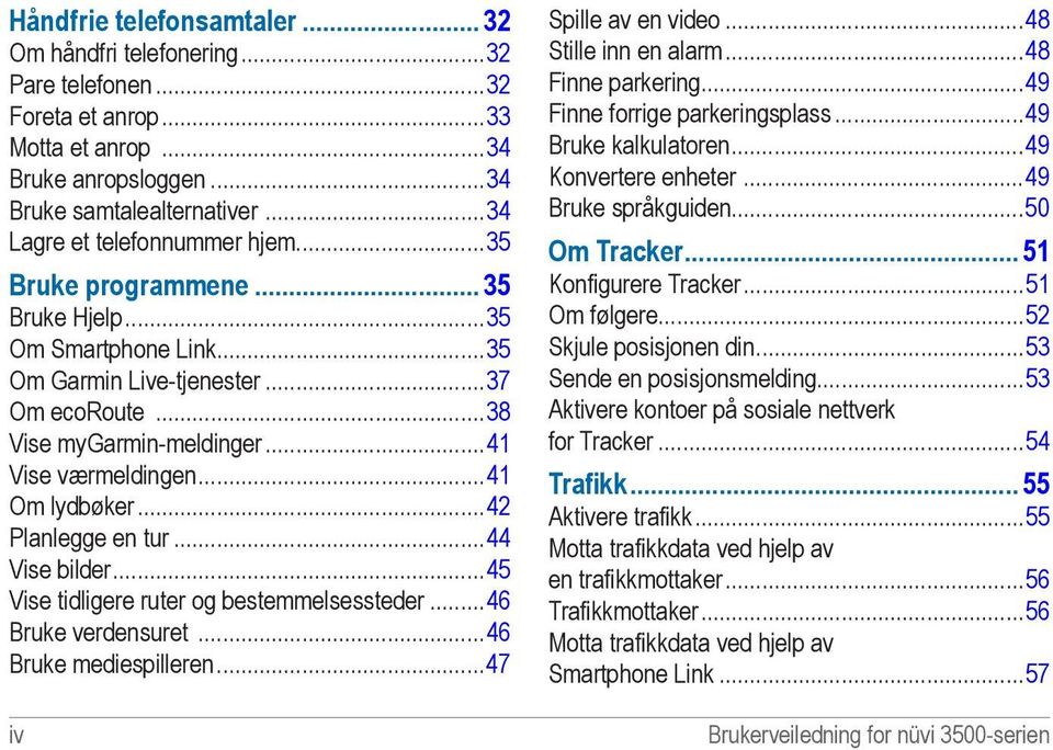 ..44 Vise bilder...45 Vise tidligere ruter og bestemmelsessteder...46 Bruke verdensuret...46 Bruke mediespilleren...47 iv Spille av en video...48 Stille inn en alarm...48 Finne parkering.