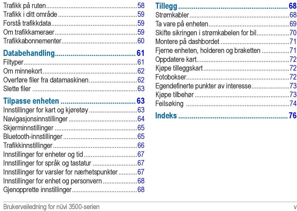 ..65 Trafikkinnstillinger...66 Innstillinger for enheter og tid...67 Innstillinger for språk og tastatur...67 Innstillinger for varsler for nærhetspunkter...67 Innstillinger for enhet og personvern.