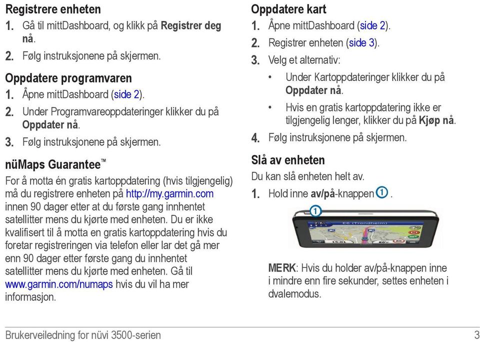 com innen 90 dager etter at du første gang innhentet satellitter mens du kjørte med enheten.