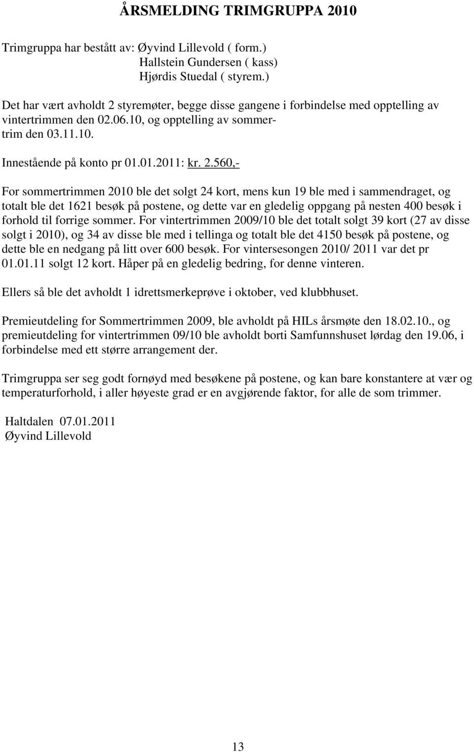 2.560,- For sommertrimmen 2010 ble det solgt 24 kort, mens kun 19 ble med i sammendraget, og totalt ble det 1621 besøk på postene, og dette var en gledelig oppgang på nesten 400 besøk i forhold til